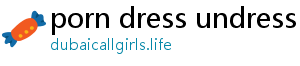 porn dress undress